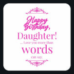 Happy Birthday Daughter Vierkante Sticker<br><div class="desc">Show je gevoelens aan je liefste dochter. Geniet van de verjaardag. Herbeleef de herinneringen en verhalen opnieuw samen.</div>
