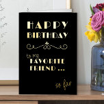 Happy Birthday Funny Favorite Friend Typographic Folie Wenskaart<br><div class="desc">Grappig typografie Birthday Kaart in luxegoudfolie op zwart. Eenvoudig en elegant typografisch ontwerp, geletterd met "gelukkig verjaardags voor mijn favoriete vriend... tot nu toe". U kunt de verjaardagsgroet in de kaart bewerken als u dat wenst - op dit moment staat er "gelukkige verjaardag", maar u kunt zich vrij personaliseren met...</div>