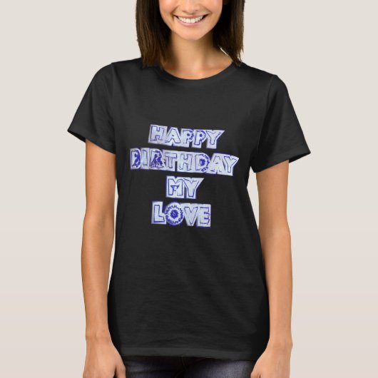 Happy Birthday My Love T-Shirt (Voorkant)