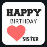 HAPPY BIRTHDAY SISTER VIERKANTE STICKER<br><div class="desc">zus,  feest,  schattig,  komiek,  cool,  grappig,  liefde,  valentijn,  familie,  koppel,  nerd,  feest,  koninklijk</div>