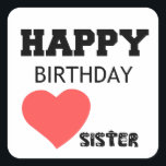 HAPPY BIRTHDAY SISTER VIERKANTE STICKER<br><div class="desc">zus,  feest,  schattig,  komiek,  cool,  grappig,  liefde,  valentijn,  familie,  koppel,  nerd,  feest,  koninklijk</div>