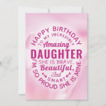 Happy BIrthday to my Incredibly Amazing Daughter Kaart<br><div class="desc">Wish your Daughter a happy birthday with this single typography badge style card card, featuring the message, "Happy birthday to my incredibly amazing DAUGTHER. She is brave, beautiful and smart. Ik heb m'n proud she's mijn." White type appears on pink floral background. Inside can be customized to fit your needs...</div>