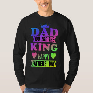 Happy Fathers Day Dad You Are King T-shirt