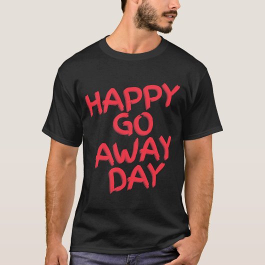 Happy Go Away Day Quote T-shirt (Voorkant)