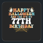 Happy Halloween And Yes Its My 77th Birthday Vierkante Sticker<br><div class="desc">Happy Halloween And Yes Its My 77th Birthday</div>