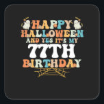 Happy Halloween And Yes Its My 77th Birthday Vierkante Sticker<br><div class="desc">Happy Halloween And Yes Its My 77th Birthday</div>