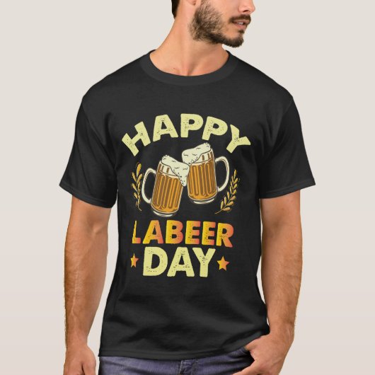 Happy Labeer Day Sarcastisch Bier Party Dag van de T-shirt (Voorkant)