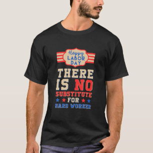 Happy Labour Day No Substitution for hard Work Emp T-shirt