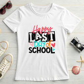 Happy Last Day of School; Fun School End Teacher T-shirt