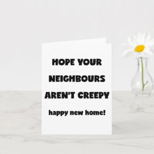 Happy New Home   Kreepachtige buren - Funny Quote Kaart