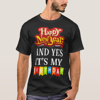Happy New Year And Yes Its My Birthday T-shirt