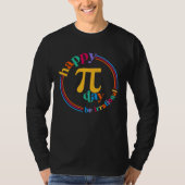 Happy Pi Day Be Irrational Math Teachers Student C T-shirt (Voorkant)