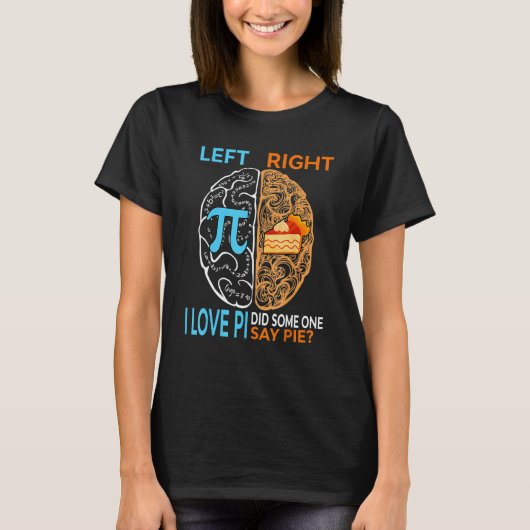 Happy Pi Day Left I Love Pi Right Did Someone Say  T-shirt (Voorkant)