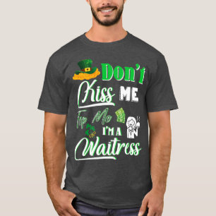 Happy Saint Patrick Day Dont Kiss me Tip me I m A T-shirt