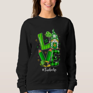Happy St Patrick S Day Love Teacher Life Gnome Sha Trui