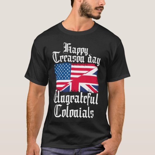 Happy Treason Day Ungrateful Colonials T-shirt (Voorkant)