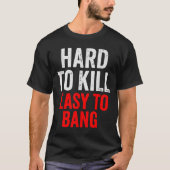 Hard To Kill Easy To' Bang - Funny Sarcasm Adult  T-shirt (Voorkant)