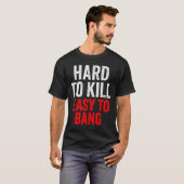 Hard To Kill Easy To' Bang - Funny Sarcasm Adult  T-shirt (Voorkant volledig)