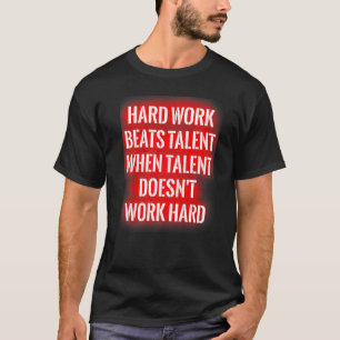 Hard werk verslaat talent als talent niet hard wer t-shirt