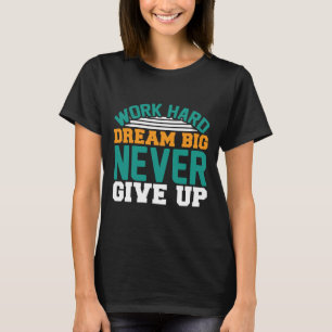 Hard werken droom groot nooit opgeven grappig t-shirt