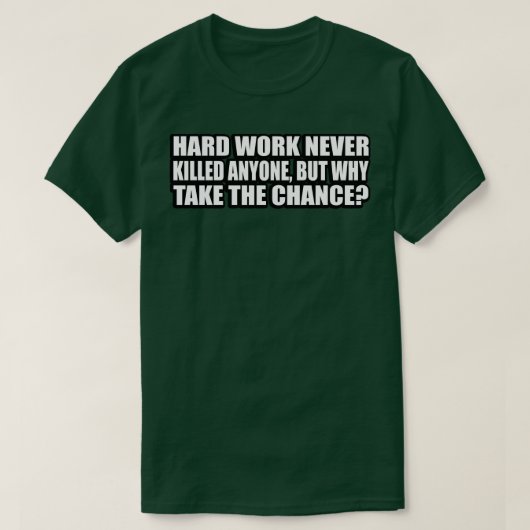 Hard werken heeft nooit iemand gedood, maar waarom t-shirt (Design voorkant)