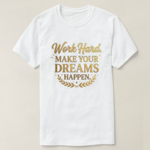 Harde Werk Dromen Komen Uit Gouden Citaat Cadeau T-shirt