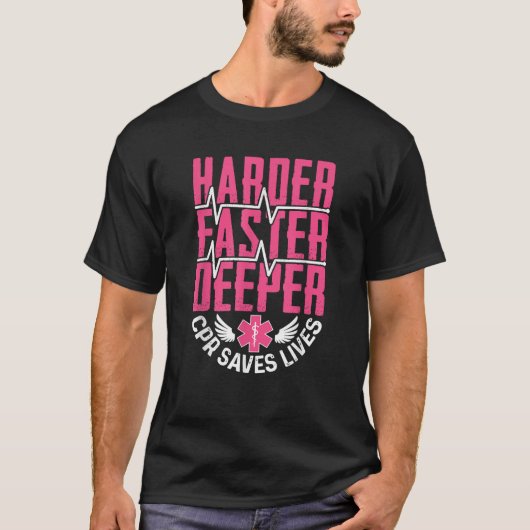 Harder Faster Deeper Because CPR Saves Lives Funny T-shirt (Voorkant)