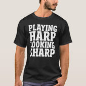 Harpirst Playing Harp Looking Sharp Harp Player T-shirt (Voorkant)