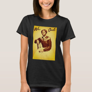 Harriet Tubman - We Out - Black History T T-shirt