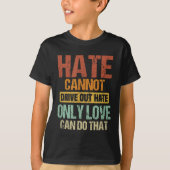 Hate Cannot Drive Out Hate Only Love Can Do That _ T-shirt (Voorkant)