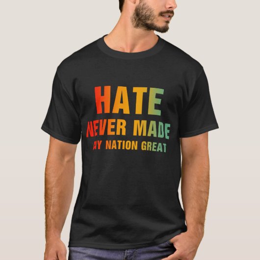 Hate heeft nog nooit een natie geweldig gemaakt t-shirt (Voorkant)