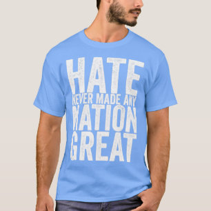 Hate heeft nog nooit een natie geweldig gemaakt t-shirt