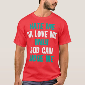 Hate me Love me only God can rechter me Bold T-shirt