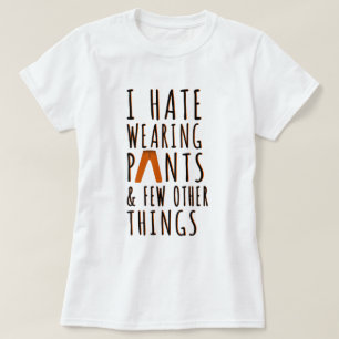 Hate Wearing Pants   Funny Quote T-Shirt