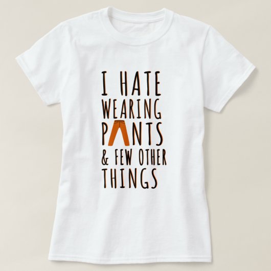 Hate Wearing Pants | Funny Quote T-Shirt (Design voorkant)