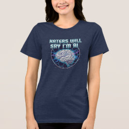 Hatende mensen zullen zeggen dat ik AI 2 (DAMES) b Tri-Blend Shirt