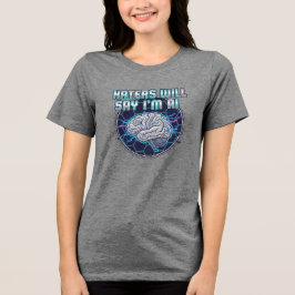 Hatende mensen zullen zeggen dat ik AI ben (DAMES) Tri-Blend Shirt