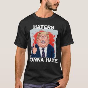 Haters Gaan Haten President Donald Trump T-shirt