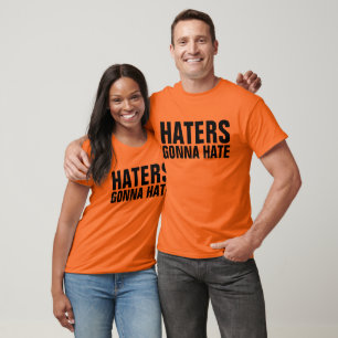 HATERS GONNA HATE T-Shirts
