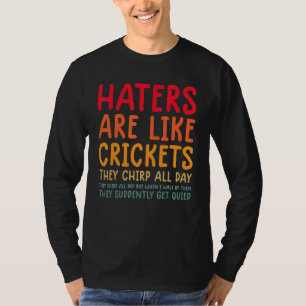 Haters zijn als krekels, ze tjirpen de hele dag Vi T-shirt