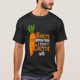 Haters zullen het haten dat ik niet al die grappig t-shirt