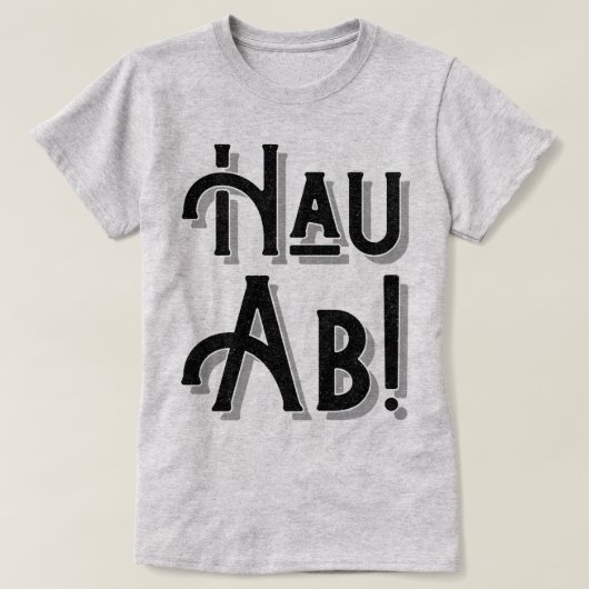 Hau Ab. Duitse Deutsche Slang, Dialect T-shirt (Design voorkant)