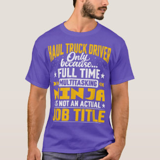 Haul Truck Driver Job Title - Funny Haul Truck T-shirt