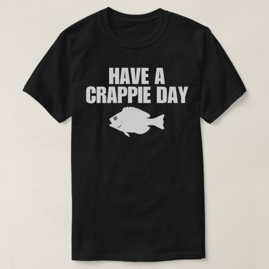 Have A Crappie Day T-shirt (Design voorkant)