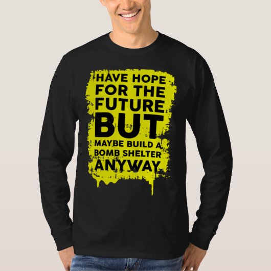 Have Hope For The Future But Build A Bomb Shelter  T-shirt (Voorkant)