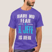 Have No Fear El Jefe Is Here Shirt El Jefe (Voorkant)