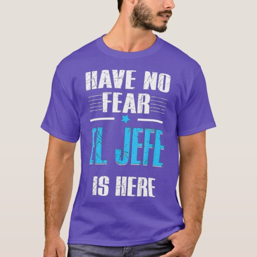 Have No Fear El Jefe Is Here Shirt El Jefe (Voorkant)