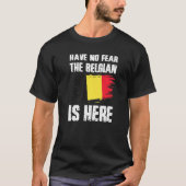 Have No Fear The Belgian Is Here Belgium Flag Prid T-shirt (Voorkant)
