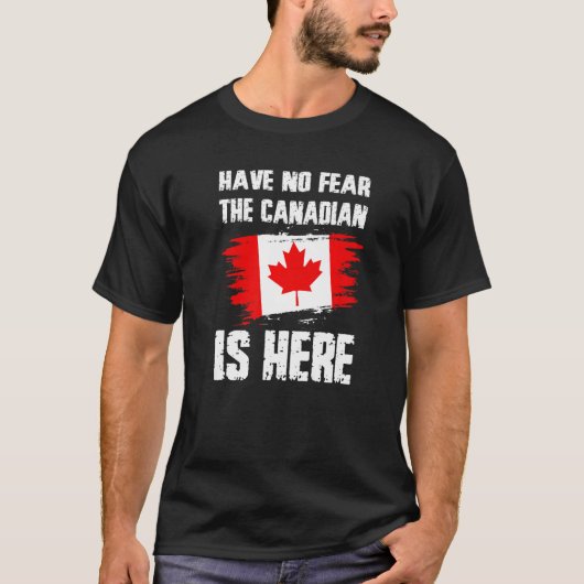 Have No Fear The Canadian Is Here Canada Flag Prid T-shirt (Voorkant)