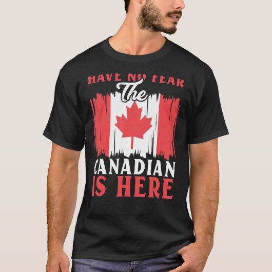 Have No Fear The Canadian Is Here Maple Leaf Canad T-shirt (Voorkant)